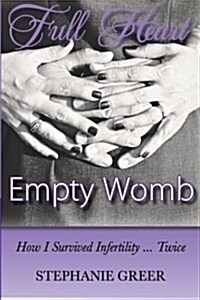 Full Heart Empty Womb: How I Survived Infertility ... Twice (Paperback)