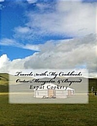 Travels with My Cookbook: Outer Mongolia & Beyond: Expat Cookery (Paperback)