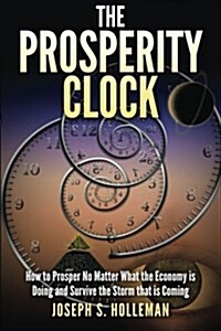 The Prosperity Clock: How to Prosper No Matter What the Economy Is Doing and Survive the Storm That Is Coming (Paperback)