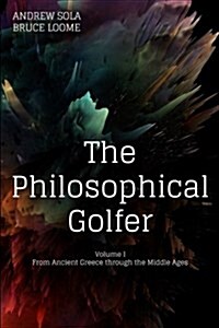 The Philosophical Golfer: Volume 1: From Ancient Greece Through the Middle Ages (Paperback)