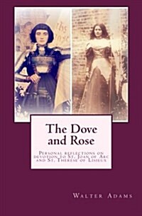 The Dove and Rose: Personal reflections on devotion to St. Joan of Arc and St. Th??e of Lisieux (Paperback)