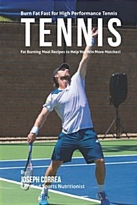 Burn Fat Fast for High Performance Tennis: Fat Burning Meal Recipes to Help You Win More Matches! (Paperback)