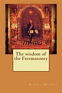 The Wisdom of the Freemasonry (Paperback)