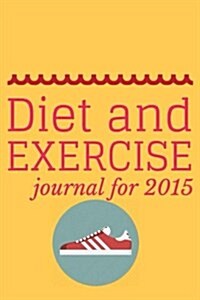 Diet and Exercise Journal 2015: Workout Log & Training Journal to Write in (Paperback)
