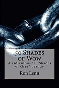 50 Shades of Wow: A Ridiculous 50 Shades of Grey Parody (Paperback)