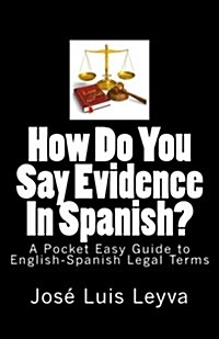 How Do You Say Evidence in Spanish?: A Pocket Easy Guide to English-Spanish Legal Terms (Paperback)
