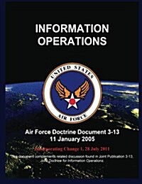 Information Operations: Air Force Doctrine Document 3-13 11 January 2005 (Paperback)