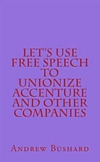 Lets Use Free Speech to Unionize Accenture and Other Companies (Paperback)