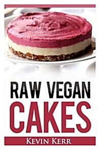 Raw Vegan Cakes: Raw Food Cakes, Pies, and Cobbler Recipes. (Paperback)