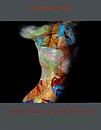 The Abstract Nude: A Photographers Journal: Language of the Heart and Eye (Paperback)