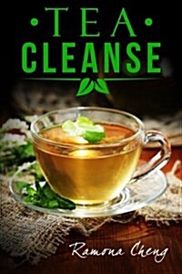 The Tea Cleanse Diet: How to Flush Out Toxins, Boost Your Metabolism & Lose Weight in No Time (Paperback)