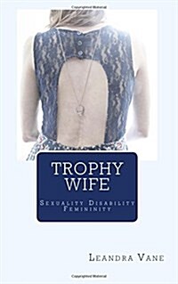 Trophy Wife: Sexuality. Disability. Femininity. (Paperback)