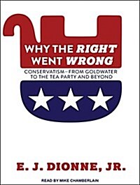 Why the Right Went Wrong: Conservatism from Goldwater to the Tea Party and Beyond (MP3 CD, MP3 - CD)