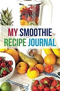 My Smoothie Recipe Journal: Blank Recipe Book (Paperback)