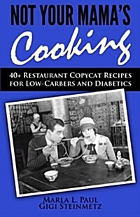 Not Your Mamas Cooking: 40+ Restaurant Copycat Recipes for Low-Carbers and Diabetics (Paperback)