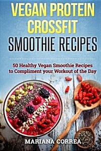 Vegan Protein Crossfit Smoothie Recipes: 50 Healthy Vegan Smoothie Recipes to Compliment Your Workout of the Day (Paperback)