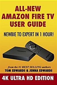 All-New Amazon Fire TV User Guide - Newbie to Expert in 1 Hour!: 4k Ultra HD Edition (Paperback)