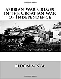Serbian War Crimes in the Croatian War of Independence (Paperback)