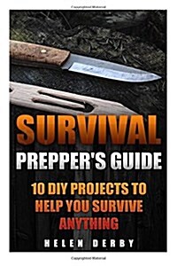 Survival: Preppers Guide: 10 DIY Projects to Help You Survive Anything: Uide for Beginners, DIY Survival Guide, Survival Tactic (Paperback)