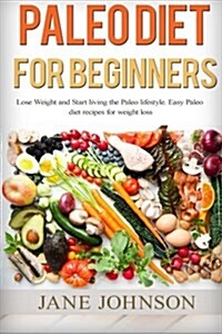 Paleo Diet: Paleo Diet for Beginners and Low Carb Cookbook. Start Living the Paleo Lifestyle and Lose Weight with 35 Delicious Sna (Paperback)