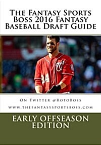 The Fantasy Sports Boss 2016 Fantasy Baseball Draft Guide: Early Offseason Edition (Paperback)