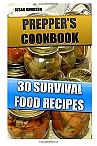 Preppers Cookbook: 30 Survival Food Recipes: (Survival Guide for Beginners, Survival Guide, Survival Tactic, Prepping, Survival, How to S (Paperback)
