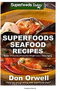 Superfoods Seafood Recipes: Over 35 Quick & Easy Gluten Free Low Cholesterol Whole Foods Recipes Full of Antioxidants & Phytochemicals (Paperback)