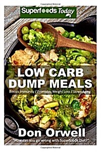 Low Carb Dump Meals: Over 80+ Low Carb Slow Cooker Meals, Dump Dinners Recipes, Quick & Easy Cooking Recipes, Antioxidants & Phytochemicals (Paperback)