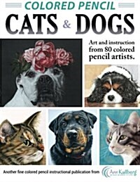 Colored Pencil Cats & Dogs: Art & Instruction from 80 Colored Pencil Artists (Paperback)