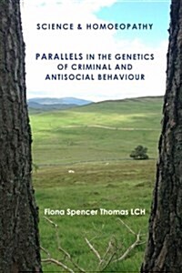 Science & Homoeopathy Parallels in the Genetics of Criminal and Antisocial Behaviour (Paperback)