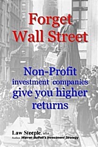Forget Wall Street: Non-Profit Investment Companies Give You Higher Returns (Paperback)