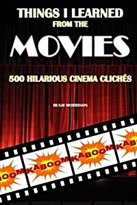 Things I Learned from the Movies: 500 Hilarious Cinema Clich? (Paperback)