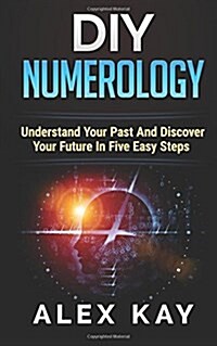 DIY Numerology: Understand Your Past and Discover Your Future in Five Easy Steps (Paperback)