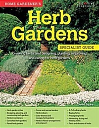 Home Gardeners Herb Gardens: Growing Herbs and Designing, Planting, Improving and Caring for Herb Gardens (Paperback)