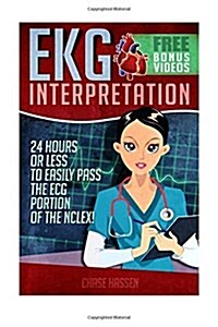 EKG Interpretation: 24 Hours or Less to Easily Pass the ECG Portion of the NCLEX! (Paperback)