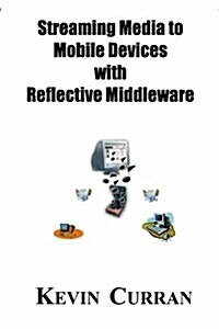 Streaming Media to Mobile Devices with Reflective Middleware: The Chameleon Framework (Paperback)