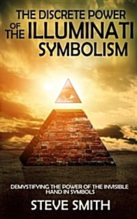 The Discrete Power of the Illuminati Symbolism: Demystifying the Power of the Invisible Hand in Symbols (Paperback)