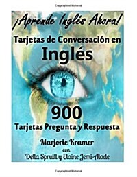 Aprende Ingles Ahora! Tarjetas de Conversacion En Ingles!: 900 Tarjetas de Pregunta y Respuesta (Paperback)