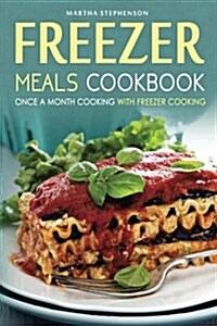 Freezer Meals Cookbook - Once a Month Cooking with Freezer Cooking: Also Included, Secret Freezer Crockpot Meals! (Paperback)