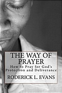 The Way of Prayer: How to Pray for Gods Protection and Deliverance (Paperback)