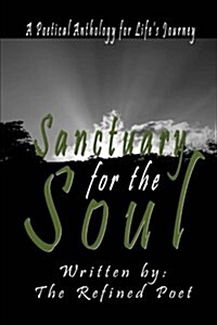 Sanctuary for the Soul: A Poetical Anthology for Lifes Journey (Paperback)