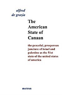 The American State of Canaan: The Peaceful, Prosperous Juncture of Israel and Palestine as the 51st State of the United States of (Paperback)