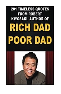 201 Timeless Quotes from Robert Kiyosaki, Author of Rich Dad Poor Dad (Paperback)