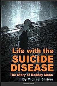 Life with the Suicide Disease: The Story of Rodney Mann (Paperback)