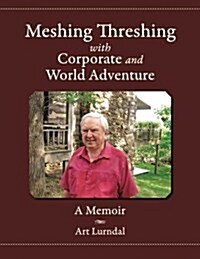 Meshing Threshing with Corporate and World Adventure: A Memoir (Paperback)