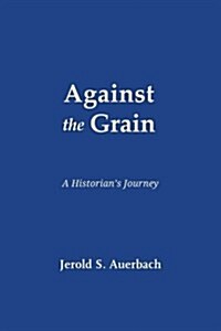 Against the Grain: A Historians Journey (Paperback)