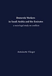 Domestic Workers in Saudi Arabia and the Emirates: A Socio-Legal Study on Conflicts (Paperback)