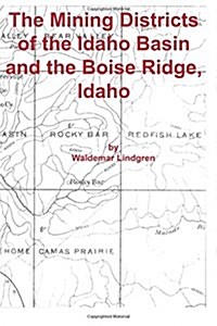 The Mining Districts of the Idaho Basin and the Boise Ridge, Idaho (Paperback)