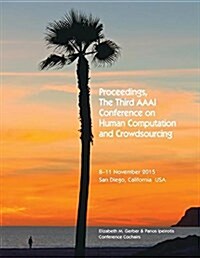 Proceedings, the Third AAAI Conference on Human Computation and Crowdsourcing (Paperback)