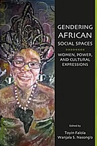 Gendering African Social Spaces: Women, Power, and Cultural Expressions (Paperback)